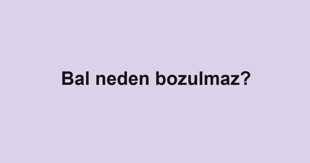 bal-neden-bozulmaz