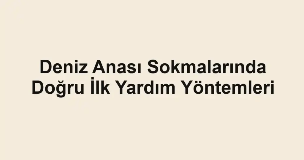 deniz-anasi-sokmalarinda-dogru-ilk-yardim-yontemleri